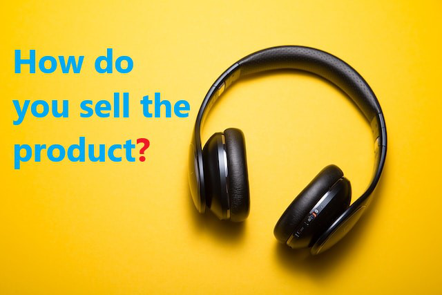 How do you sell the product?